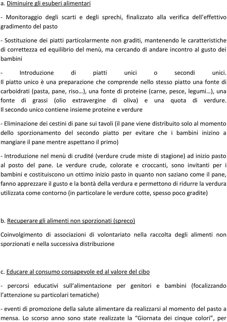 Il piatto unico è una preparazione che comprende nello stesso piatto una fonte di carboidrati (pasta, pane, riso ), una fonte di proteine (carne, pesce, legumi ), una fonte di grassi (olio