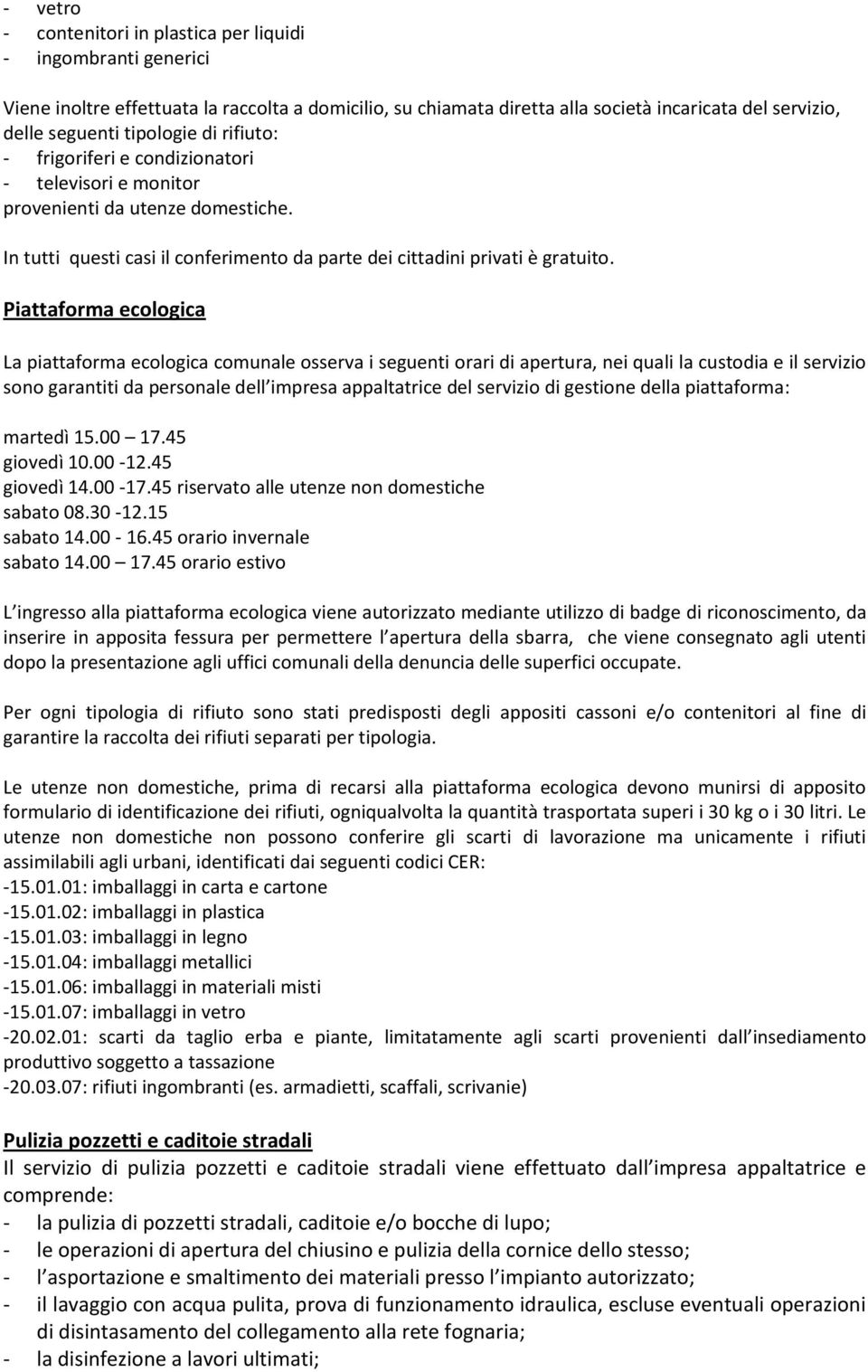 Piattaforma ecologica La piattaforma ecologica comunale osserva i seguenti orari di apertura, nei quali la custodia e il servizio sono garantiti da personale dell impresa appaltatrice del servizio di