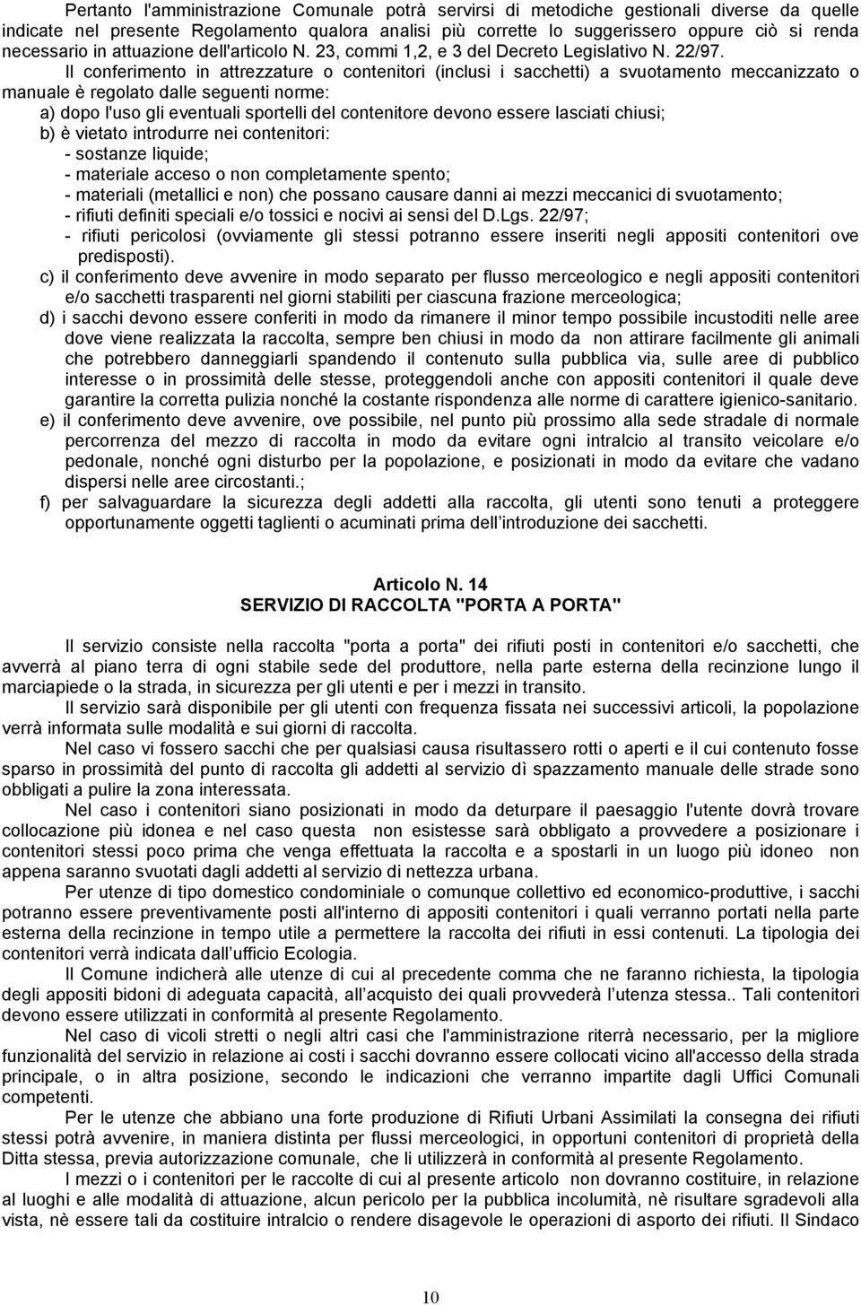 Il conferimento in attrezzature o contenitori (inclusi i sacchetti) a svuotamento meccanizzato o manuale è regolato dalle seguenti norme: a) dopo l'uso gli eventuali sportelli del contenitore devono