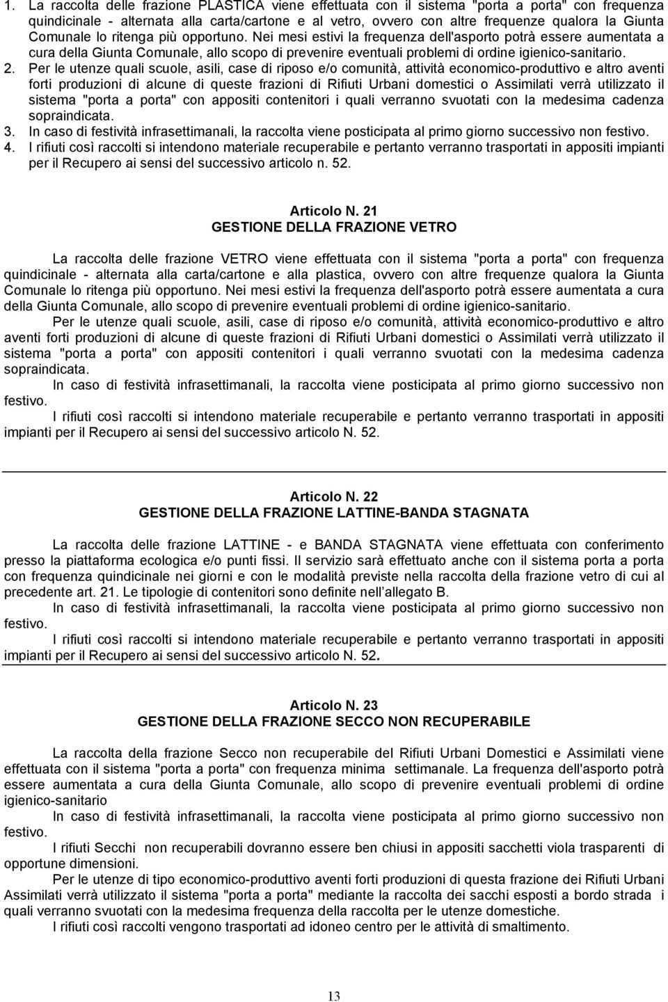 Nei mesi estivi la frequenza dell'asporto potrà essere aumentata a cura della Giunta Comunale, allo scopo di prevenire eventuali problemi di ordine igienico-sanitario. 2.