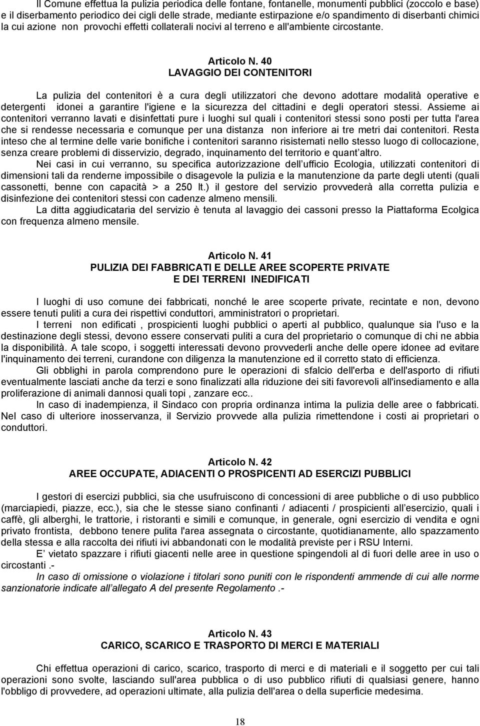 40 LAVAGGIO DEI CONTENITORI La pulizia del contenitori è a cura degli utilizzatori che devono adottare modalità operative e detergenti idonei a garantire l'igiene e la sicurezza del cittadini e degli