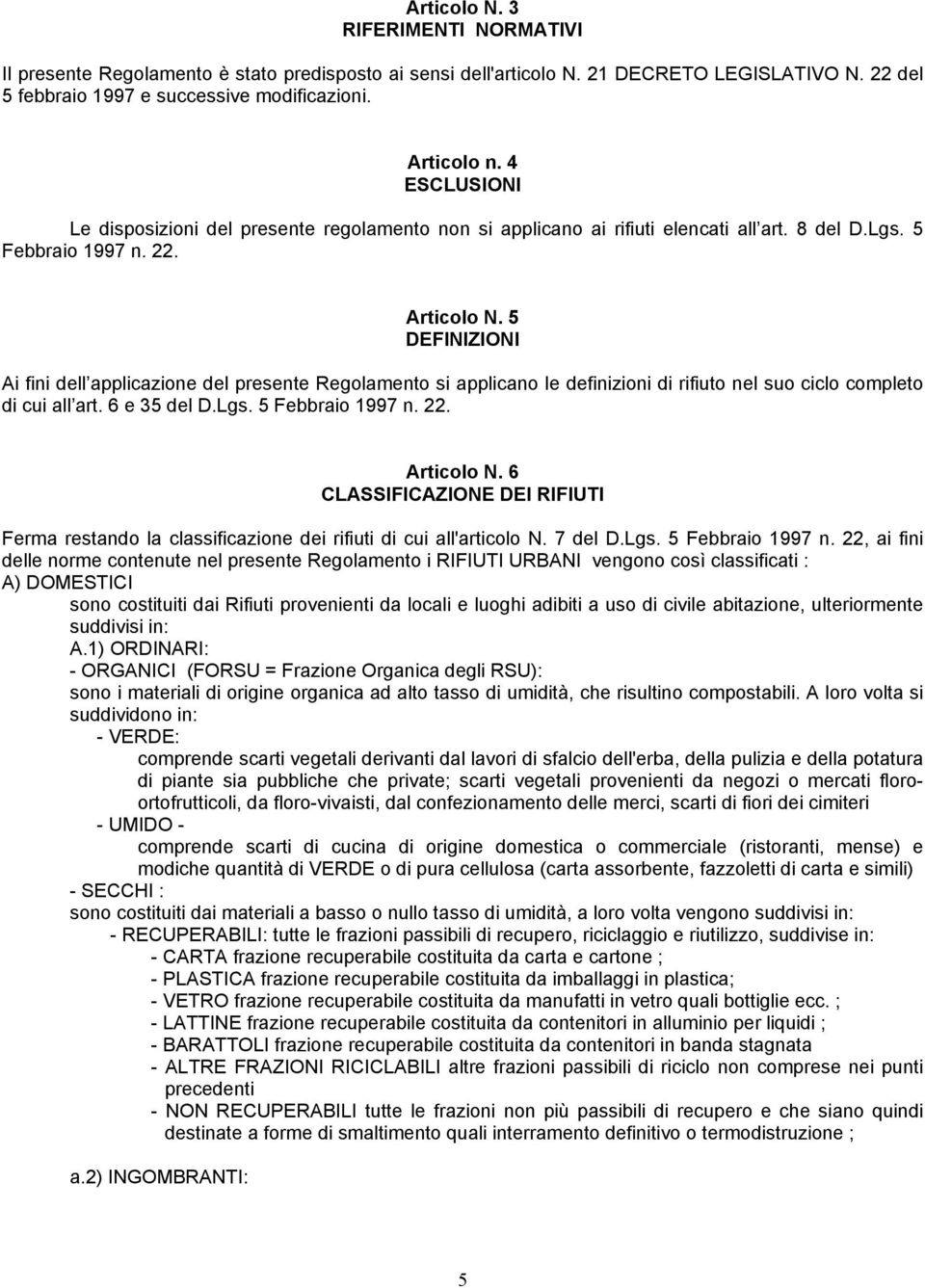 5 DEFINIZIONI Ai fini dell applicazione del presente Regolamento si applicano le definizioni di rifiuto nel suo ciclo completo di cui all art. 6 e 35 del D.Lgs. 5 Febbraio 1997 n. 22. Articolo N.