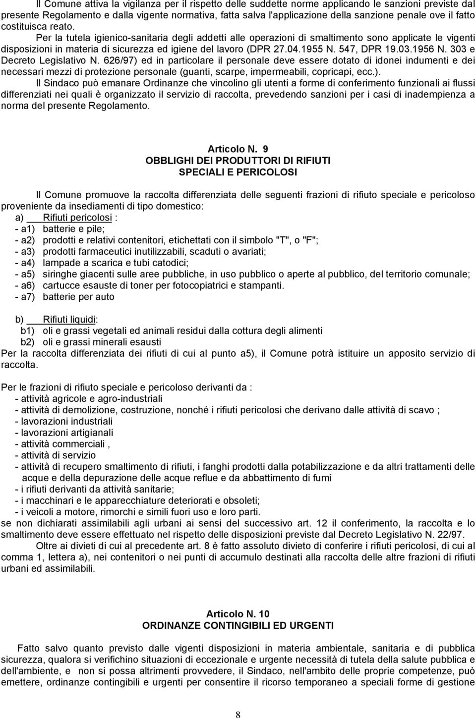 Per la tutela igienico-sanitaria degli addetti alle operazioni di smaltimento sono applicate le vigenti disposizioni in materia di sicurezza ed igiene del lavoro (DPR 27.04.1955 N. 547, DPR 19.03.