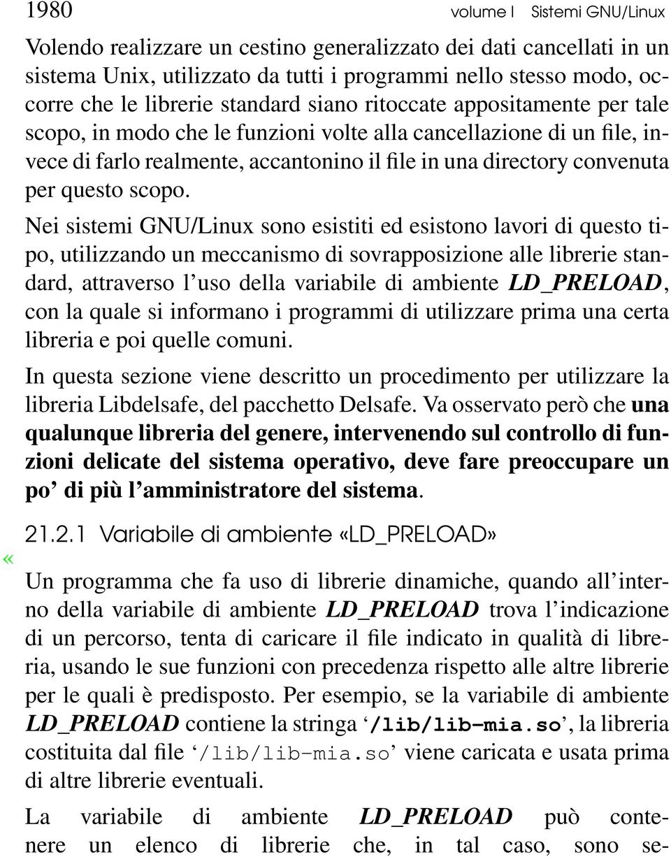 Nei sistemi GNU/Linux sono esistiti ed esistono lavori di questo tipo, utilizzando un meccanismo di sovrapposizione alle librerie standard, attraverso l uso della variabile di ambiente LD_PRELOAD,