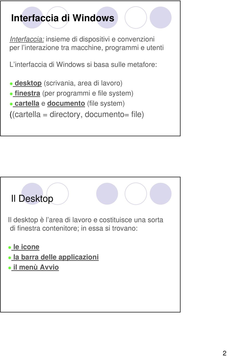 file system) cartella e documento (file system) ((cartella = directory, documento= file) Il Desktop Il desktop è l area