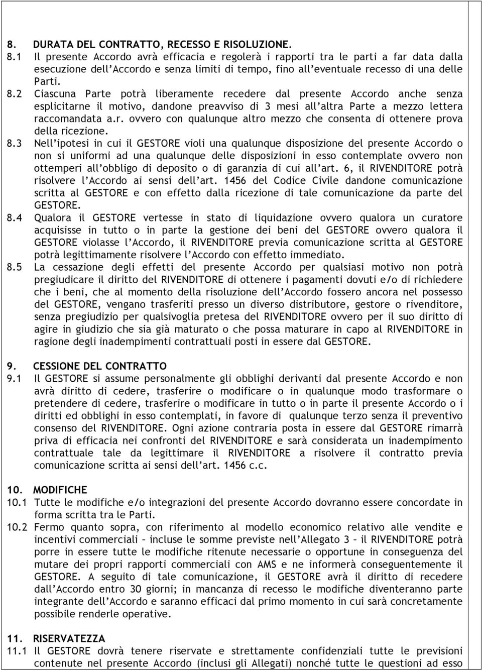 2 Ciascuna Parte potrà liberamente recedere dal presente Accordo anche senza esplicitarne il motivo, dandone preavviso di 3 mesi all altra Parte a mezzo lettera raccomandata a.r. ovvero con qualunque altro mezzo che consenta di ottenere prova della ricezione.