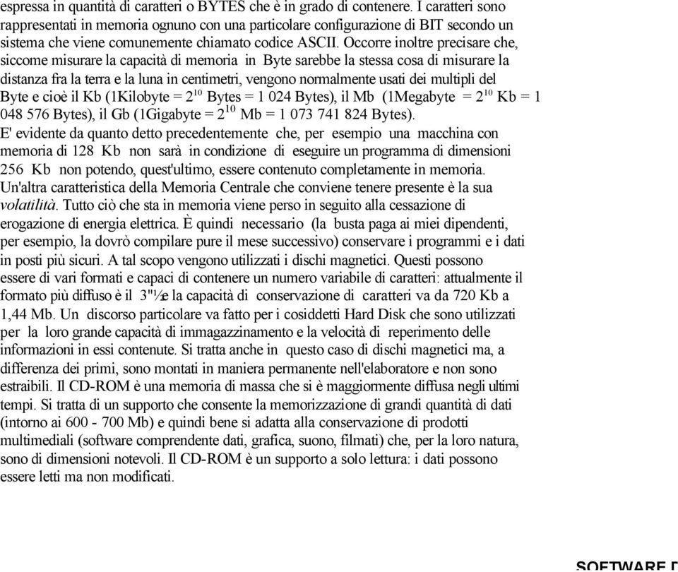 Occorre inoltre precisare che, siccome misurare la capacità di memoria in Byte sarebbe la stessa cosa di misurare la distanza fra la terra e la luna in centimetri, vengono normalmente usati dei