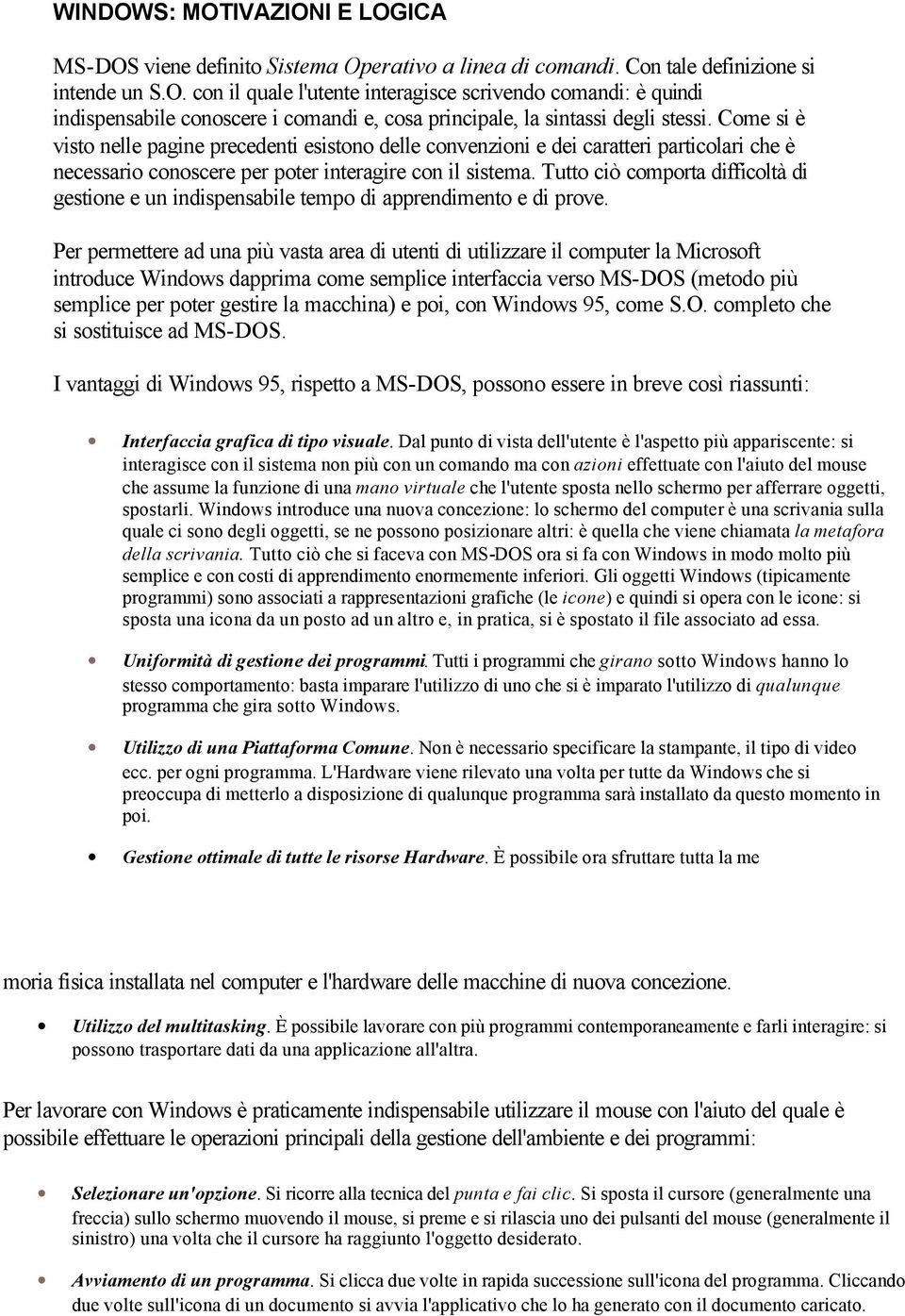 Tutto ciò comporta difficoltà di gestione e un indispensabile tempo di apprendimento e di prove.