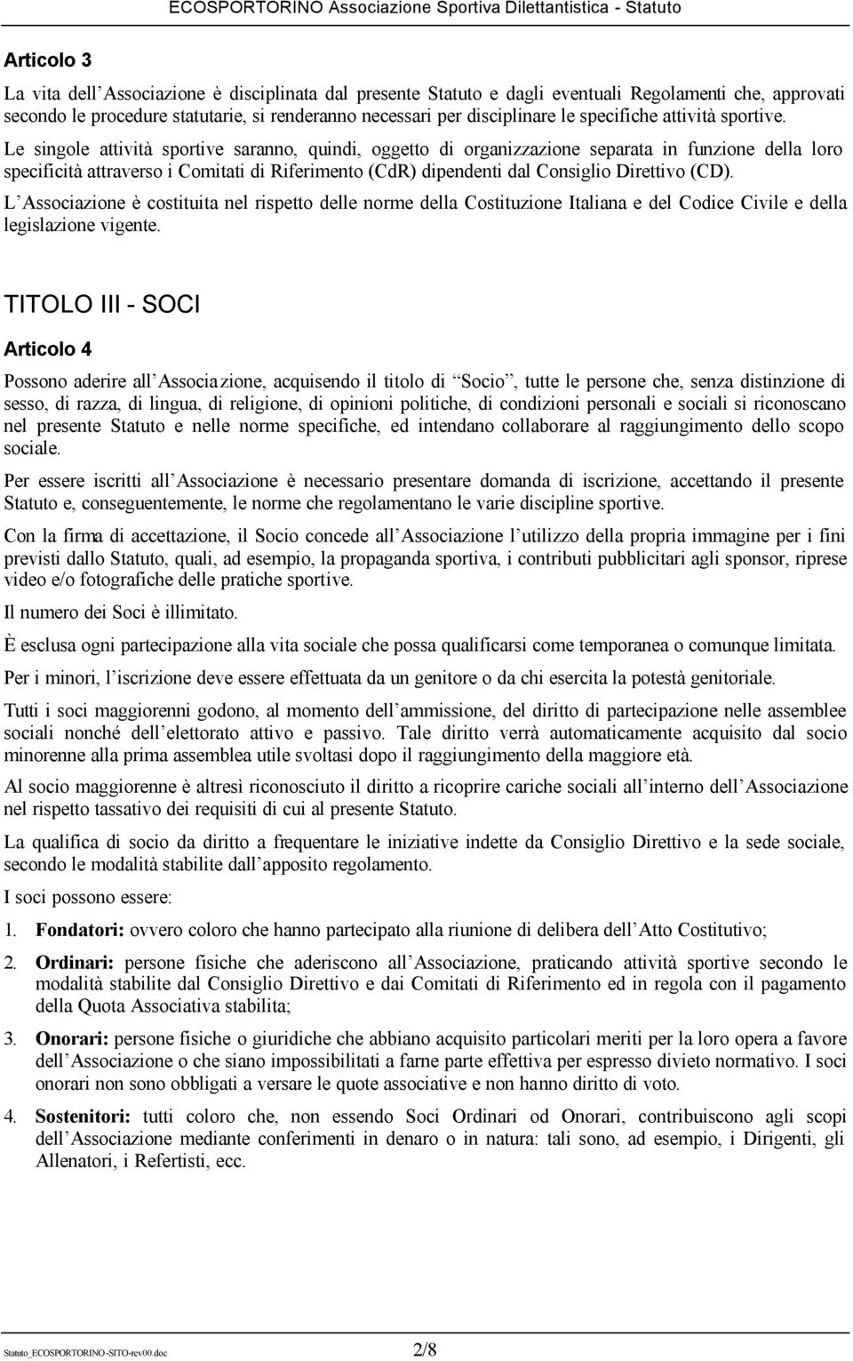 Le singole attività sportive saranno, quindi, oggetto di organizzazione separata in funzione della loro specificità attraverso i Comitati di Riferimento (CdR) dipendenti dal Consiglio Direttivo (CD).