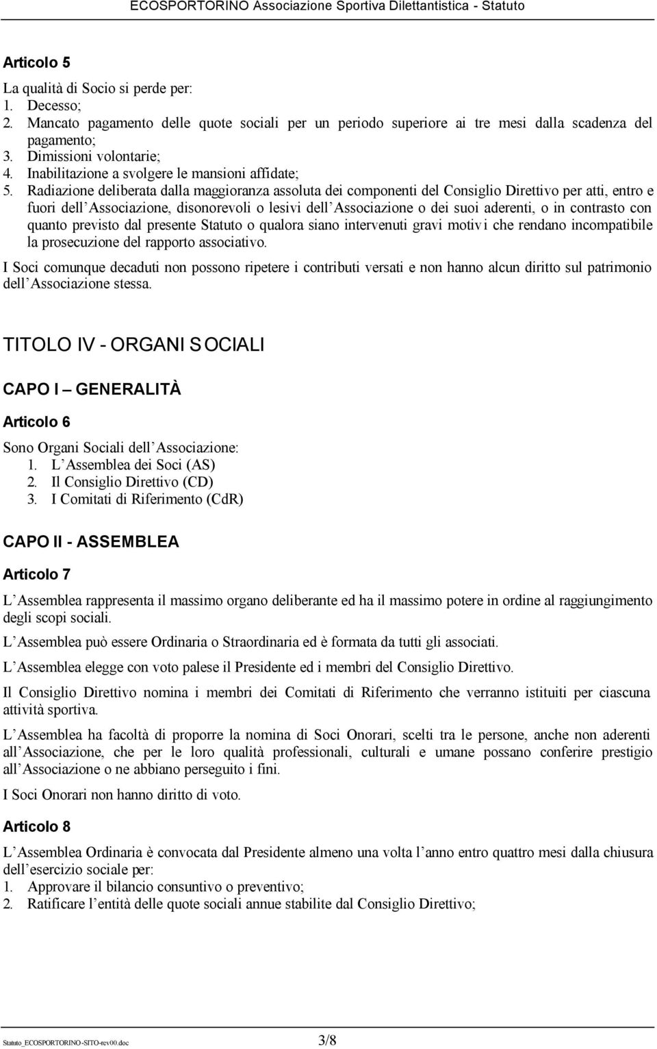 Radiazione deliberata dalla maggioranza assoluta dei componenti del Consiglio Direttivo per atti, entro e fuori dell Associazione, disonorevoli o lesivi dell Associazione o dei suoi aderenti, o in