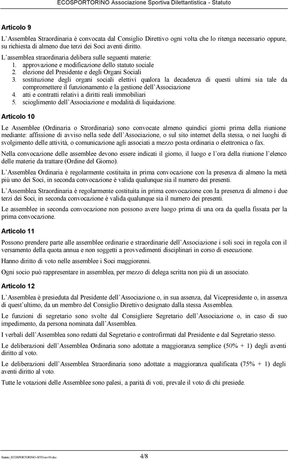 sostituzione degli organi sociali elettivi qualora la decadenza di questi ultimi sia tale da compromettere il funzionamento e la gestione dell Associazione 4.