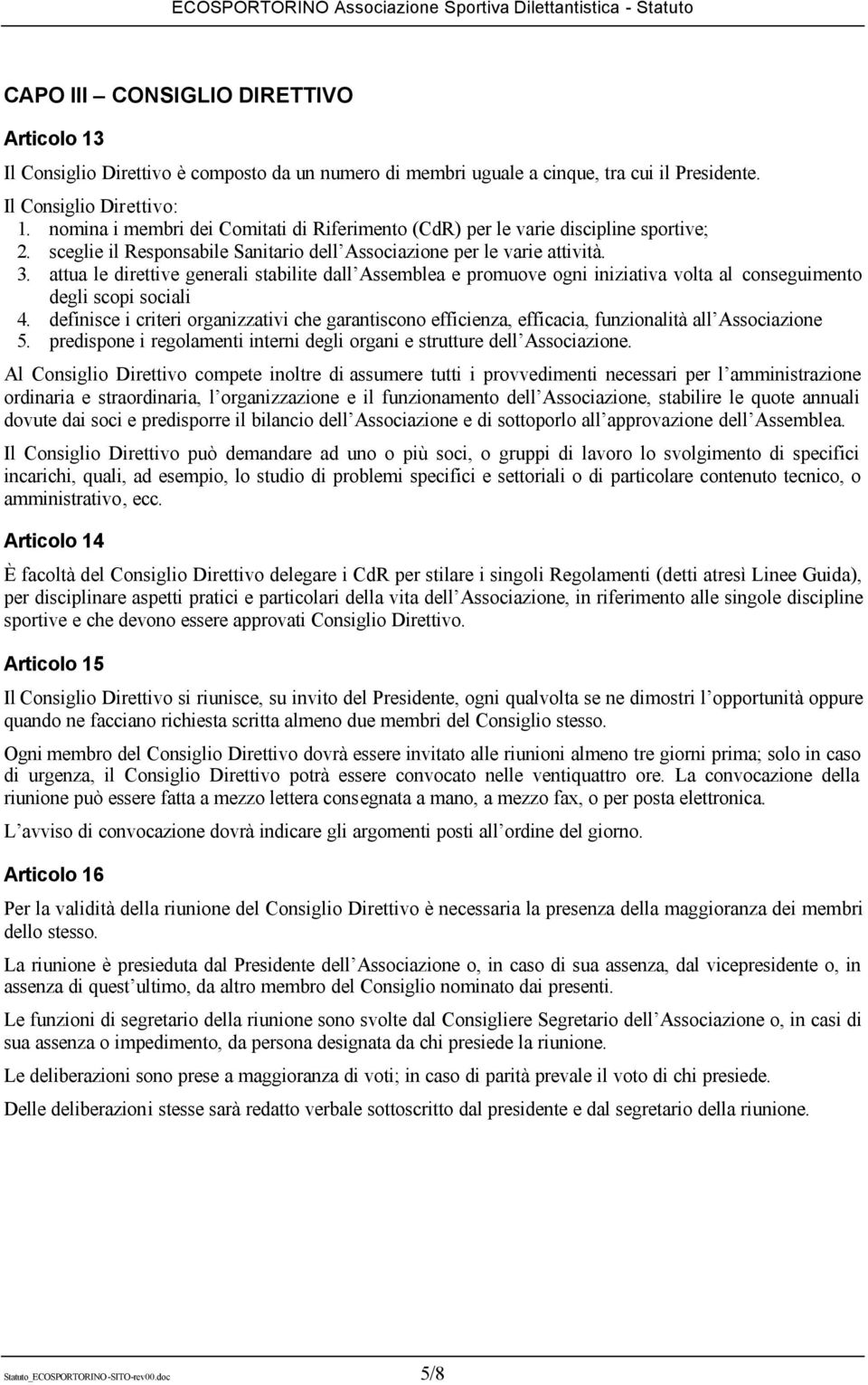 attua le direttive generali stabilite dall Assemblea e promuove ogni iniziativa volta al conseguimento degli scopi sociali 4.