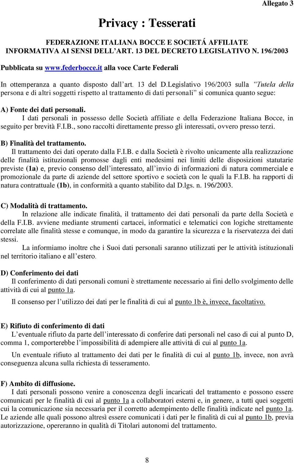 Legislativo 196/2003 sulla Tutela della persona e di altri soggetti rispetto al trattamento di dati personali si comunica quanto segue: A) Fonte dei dati personali.