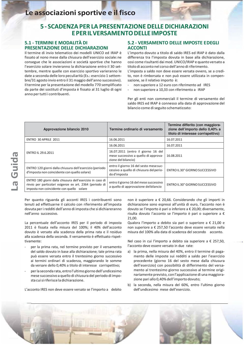 associazioni e società sportive che hanno l esercizio solare invieranno la dichiarazione entro il 30 settembre, mentre quelle con esercizio sportivo varieranno le date a seconda delle loro