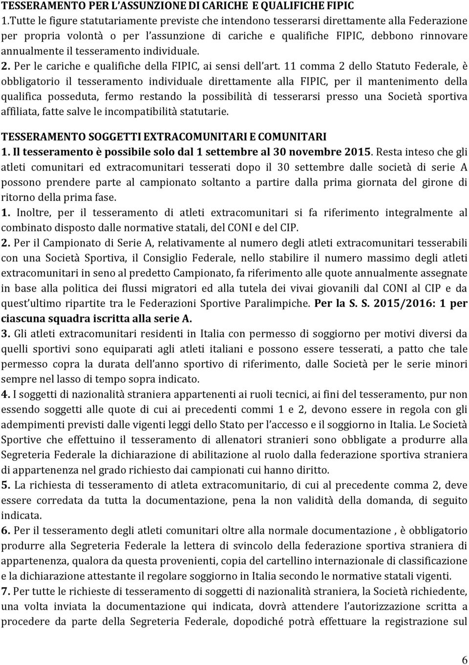 tesseramento individuale. 2. Per le cariche e qualifiche della FIPIC, ai sensi dell art.