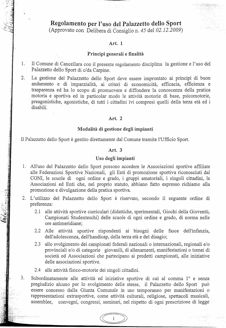 La gestione del Palazzetto dello Sport deve essere improntato ai principi di buon andamento e di imparzialità, ai criteri di economicità, efficacia, efficienza e trasparenza ed ha lo scopo di