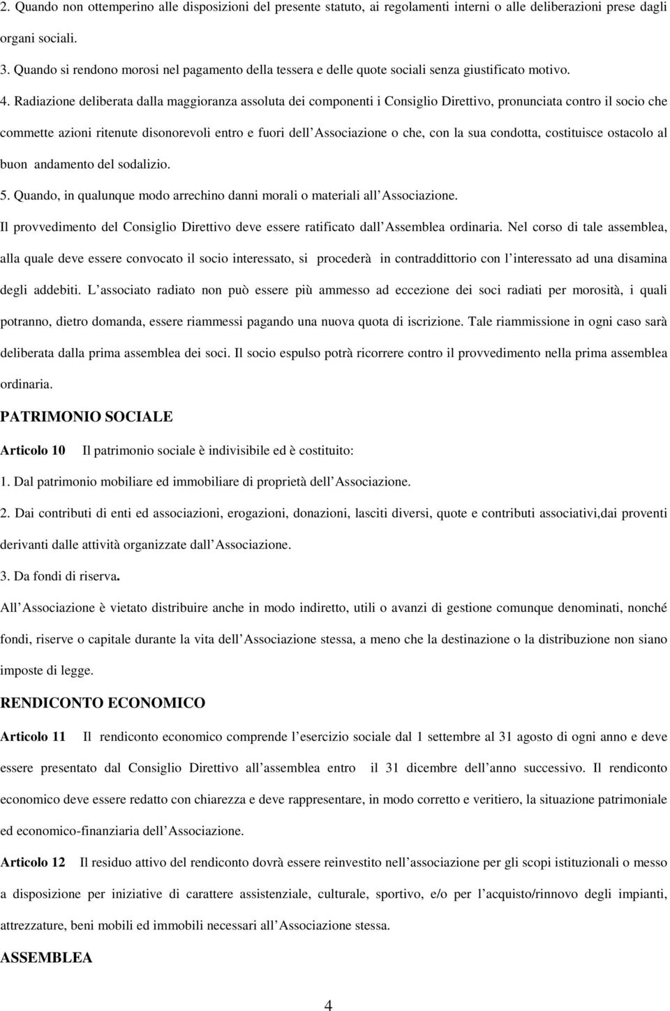 Radiazione deliberata dalla maggioranza assoluta dei componenti i Consiglio Direttivo, pronunciata contro il socio che commette azioni ritenute disonorevoli entro e fuori dell Associazione o che, con