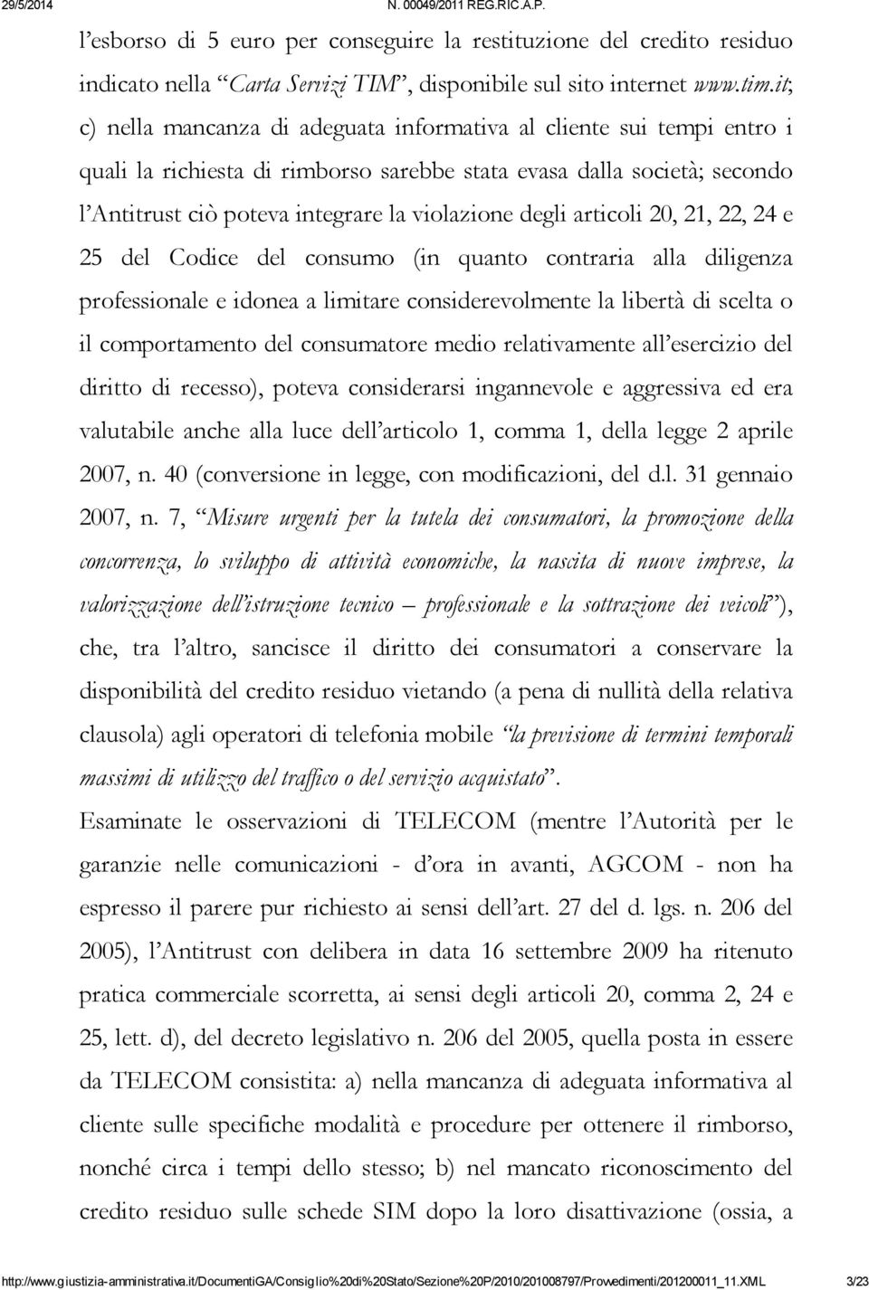 degli articoli 20, 21, 22, 24 e 25 del Codice del consumo (in quanto contraria alla diligenza professionale e idonea a limitare considerevolmente la libertà di scelta o il comportamento del