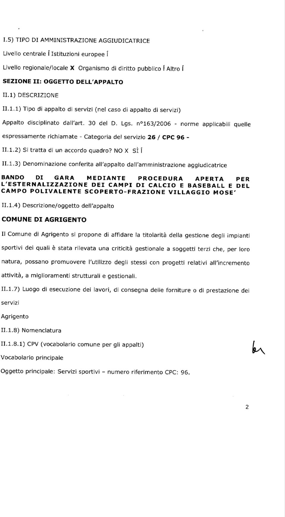 n 163/2006 - norme applicabili quelle espressamente richiamate - Categoria del servizio 26 / CPC 96-11.1.2) Si tratta di un accordo quadro? NO X SÌ ì 11.1.3) Denominazione conferita all'appalto