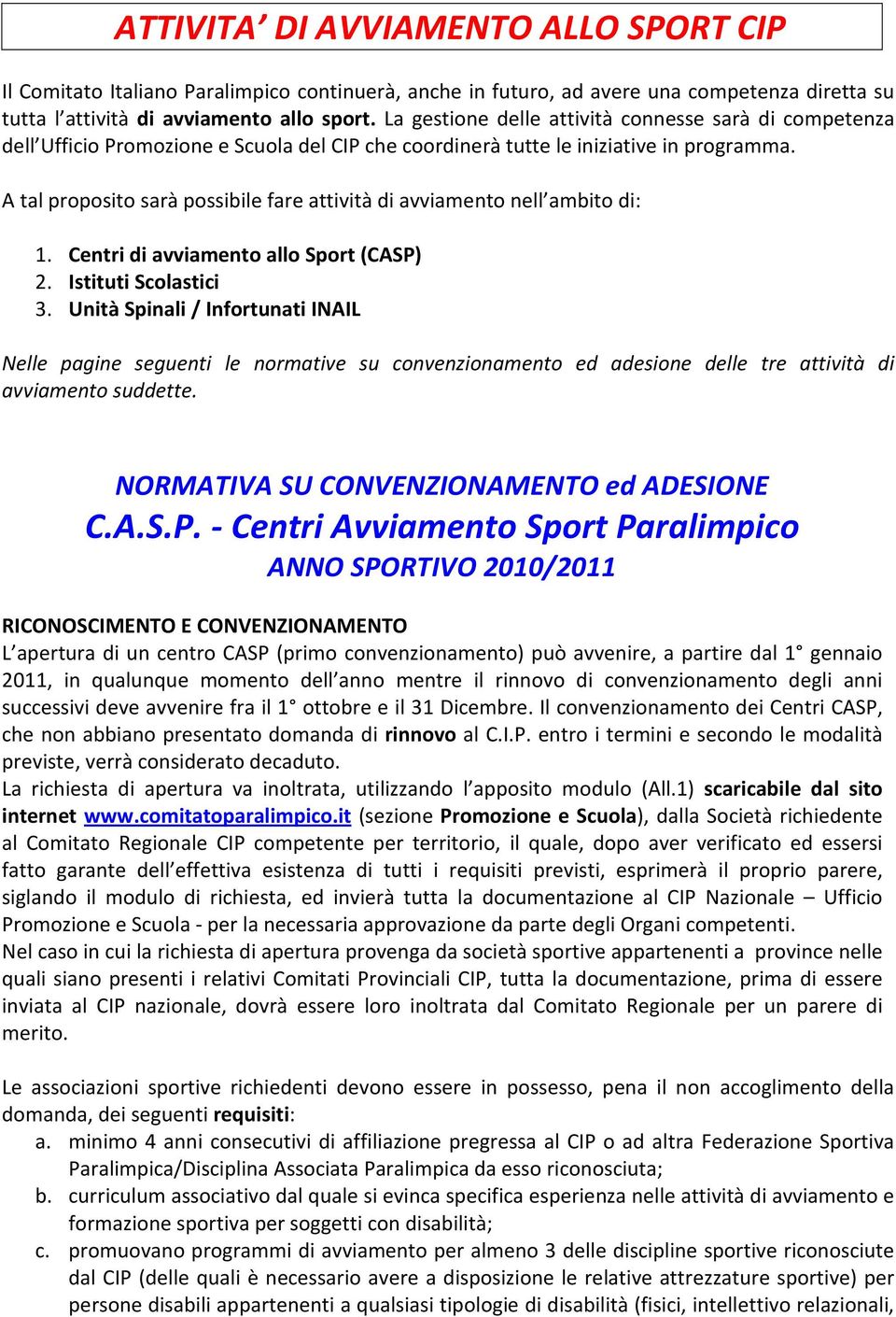 A tal proposito sarà possibile fare attività di avviamento nell ambito di: 1. Centri di avviamento allo Sport (CASP) 2. Istituti Scolastici 3.