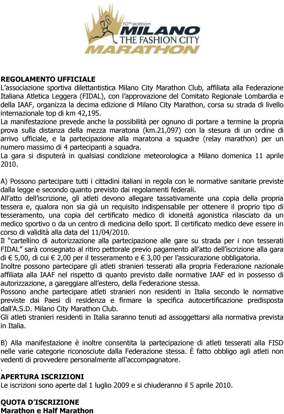 La manifestazione prevede anche la possibilità per ognuno di portare a termine la propria prova sulla distanza della mezza maratona (km.