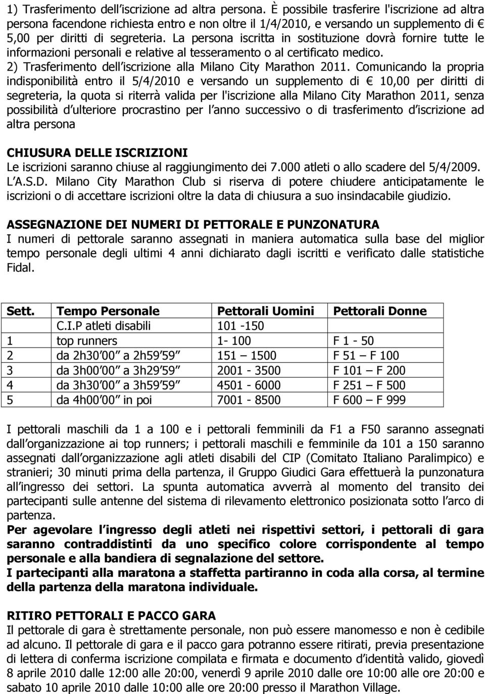 La persona iscritta in sostituzione dovrà fornire tutte le informazioni personali e relative al tesseramento o al certificato medico. 2) Trasferimento dell iscrizione alla Milano City Marathon 2011.