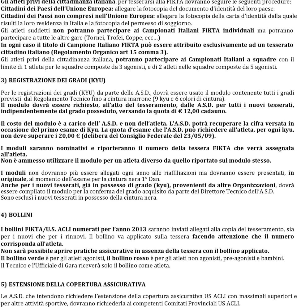 Gli atleti suddetti non potranno partecipare ai Campionati Italiani FIKTA individuali ma potranno partecipareatuttelealtregare(tornei,trofei,coppe,ecc )