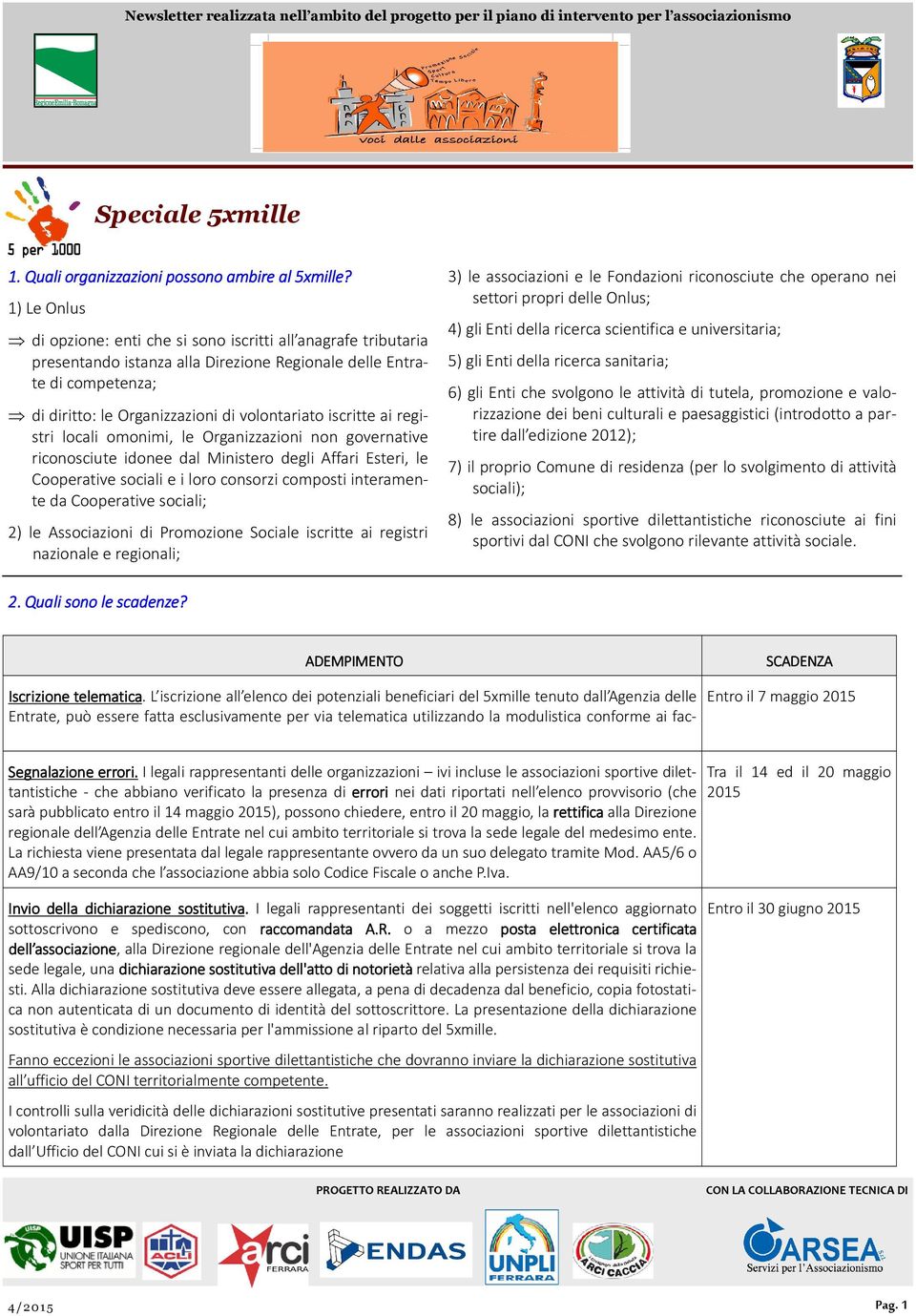 iscritte ai registri locali omonimi, le Organizzazioni non governative riconosciute idonee dal Ministero degli Affari Esteri, le Cooperative sociali e i loro consorzi composti interamente da