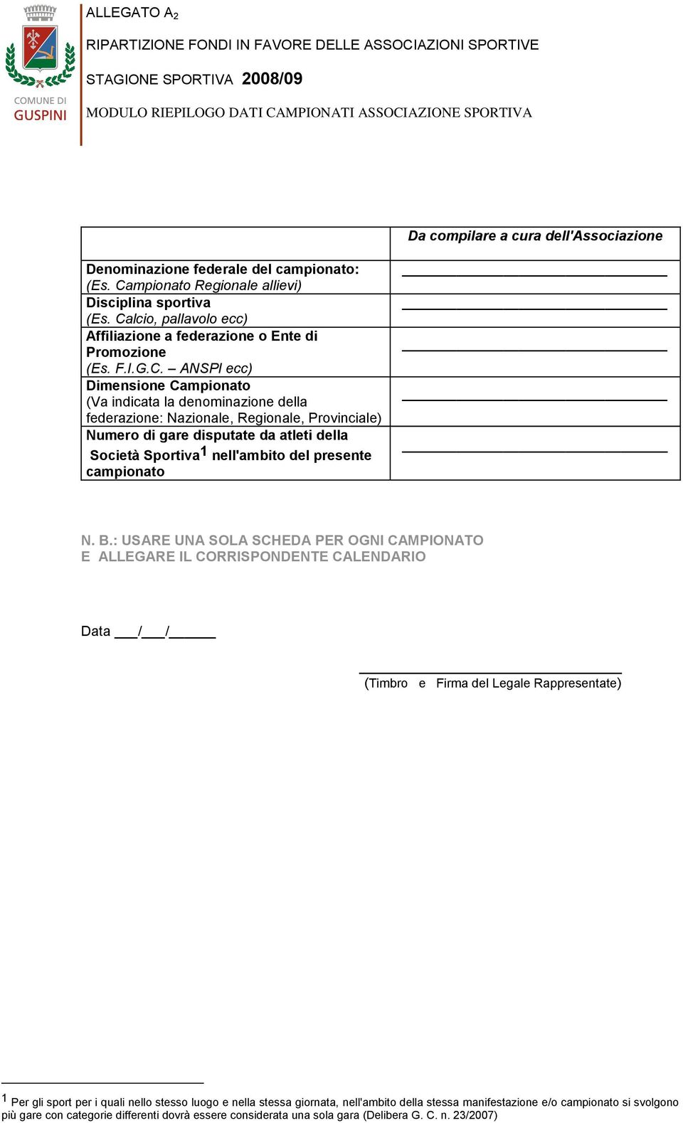 denominazione della federazione: Nazionale, Regionale, Provinciale) Numero di gare disputate da atleti della Società Sportiva 1 nell'ambito del presente campionato N. B.