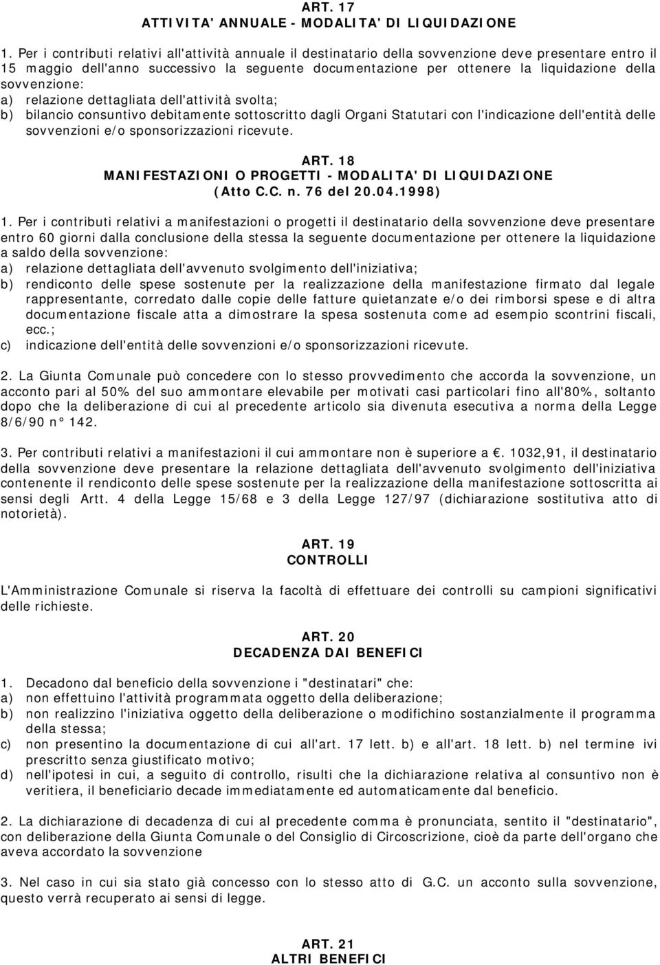 sovvenzione: a) relazione dettagliata dell'attività svolta; b) bilancio consuntivo debitamente sottoscritto dagli Organi Statutari con l'indicazione dell'entità delle sovvenzioni e/o sponsorizzazioni