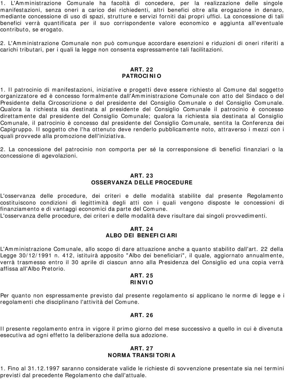 La concessione di tali benefici verrà quantificata per il suo corrispondente valore economico e aggiunta all'eventuale contributo, se erogato. 2.