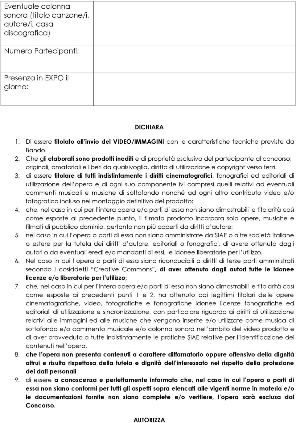 Che gli elaborati sono prodotti inediti e di proprietà esclusiva del partecipante al concorso; originali, amatoriali e liberi da qualsivoglia, diritto di utilizzazione e copyright verso terzi. 3.