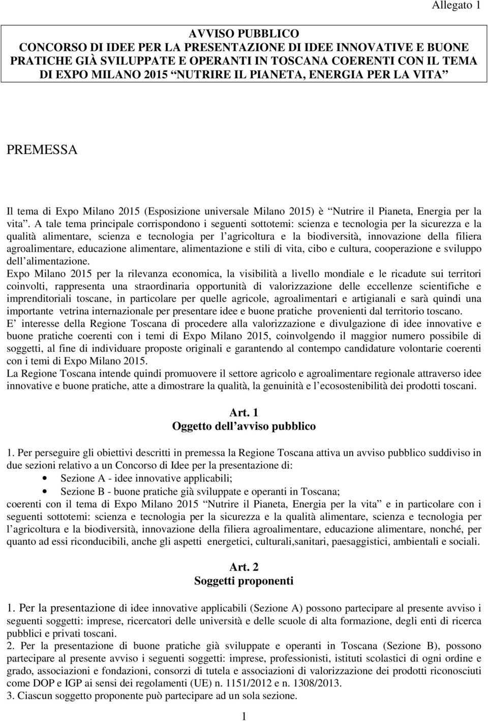 A tale tema principale corrispondono i seguenti sottotemi: scienza e tecnologia per la sicurezza e la qualità alimentare, scienza e tecnologia per l agricoltura e la biodiversità, innovazione della