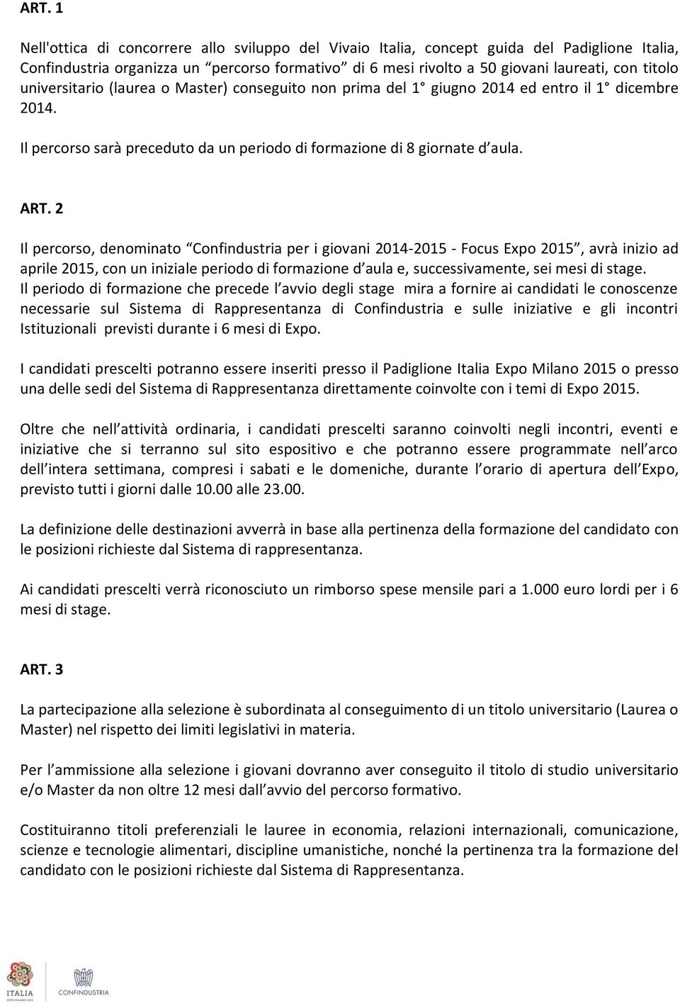 2 Il percorso, denominato Confindustria per i giovani 2014-2015 - Focus Expo 2015, avrà inizio ad aprile 2015, con un iniziale periodo di formazione d aula e, successivamente, sei mesi di stage.