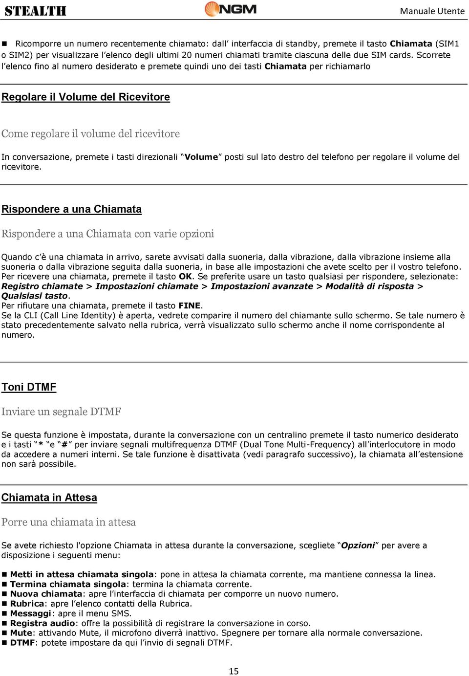 Scorrete l elenco fino al numero desiderato e premete quindi uno dei tasti Chiamata per richiamarlo Regolare il Volume del Ricevitore Come regolare il volume del ricevitore In conversazione, premete