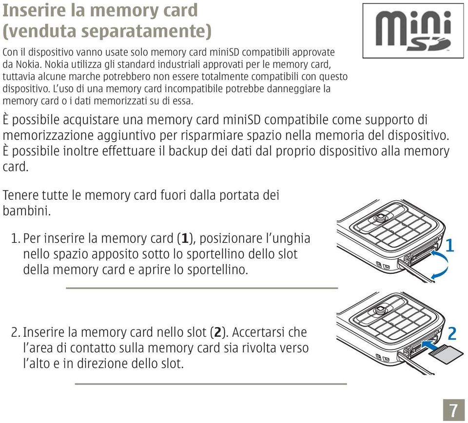 L uso di una memory card incompatibile potrebbe danneggiare la memory card o i dati memorizzati su di essa.