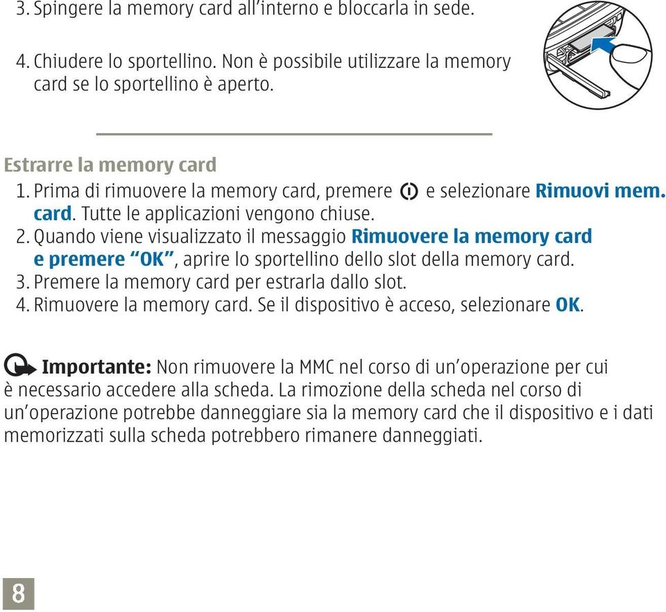 Quando viene visualizzato il messaggio Rimuovere la memory card e premere OK, aprire lo sportellino dello slot della memory card. 3. Premere la memory card per estrarla dallo slot. 4.