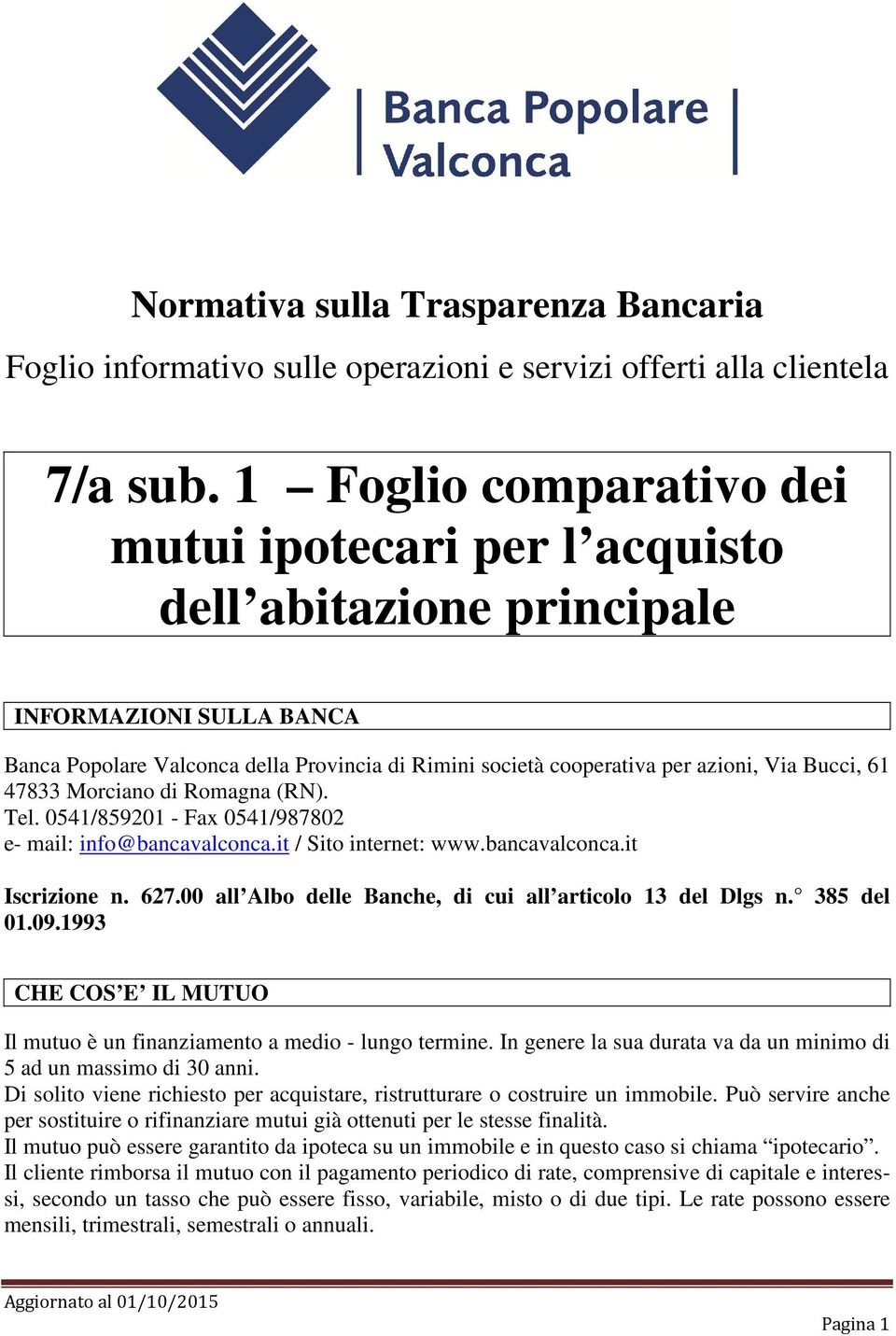 Bucci, 61 47833 Morciano di Romagna (RN). Tel. 0541/859201 - Fax 0541/987802 e- mail: info@bancavalconca.it / Sito internet: www.bancavalconca.it Iscrizione n. 627.