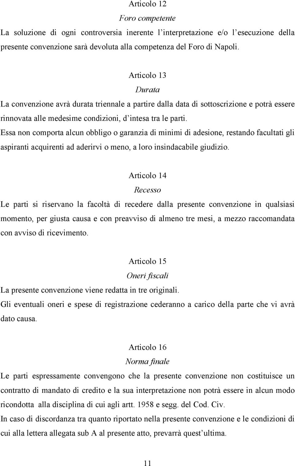 Essa non comporta alcun obbligo o garanzia di minimi di adesione, restando facultati gli aspiranti acquirenti ad aderirvi o meno, a loro insindacabile giudizio.