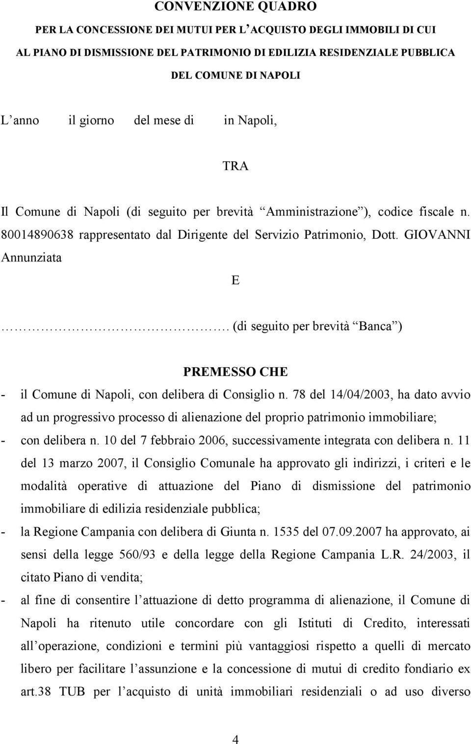 (di seguito per brevità Banca ) PREMESSO CHE - il Comune di Napoli, con delibera di Consiglio n.