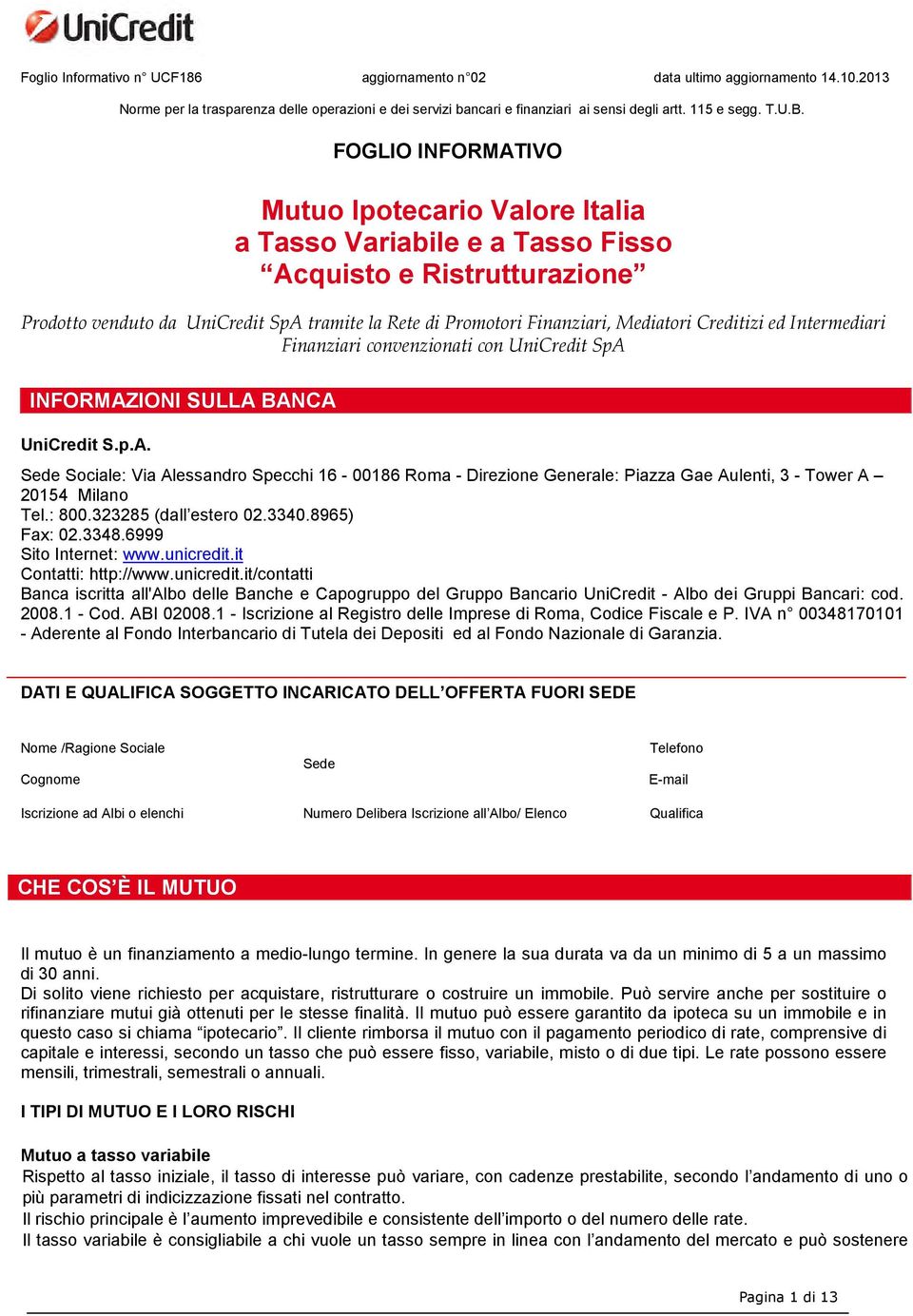 Creditizi ed Intermediari Finanziari convenzionati con UniCredit SpA INFORMAZIONI SULLA BANCA UniCredit S.p.A. Sede Sociale: Via Alessandro Specchi 16-00186 Roma - Direzione Generale: Piazza Gae Aulenti, 3 - Tower A 20154 Milano Tel.