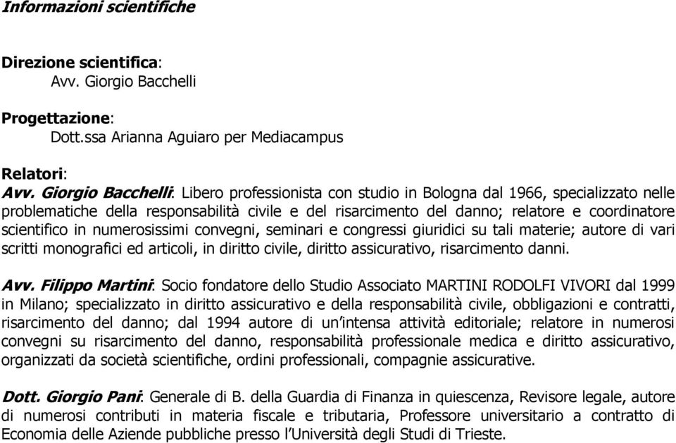 scientifico in numerosissimi convegni, seminari e congressi giuridici su tali materie; autore di vari scritti monografici ed articoli, in diritto civile, diritto assicurativo, risarcimento danni. Avv.