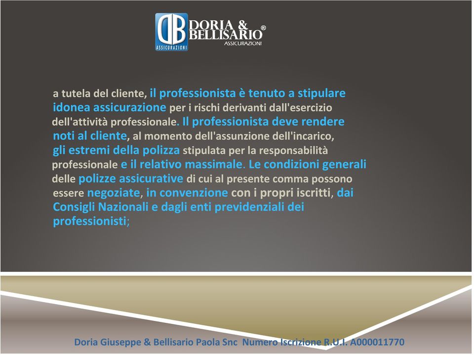 Il professionista deve rendere noti al cliente, al momento dell'assunzione dell'incarico, gli estremi della polizza stipulata per la