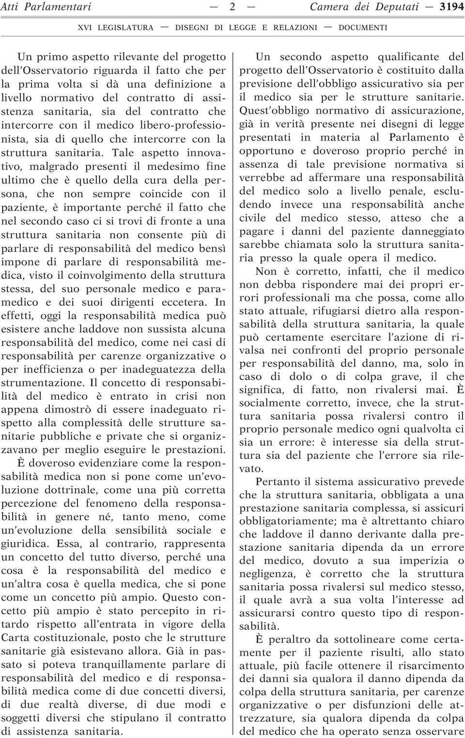 Tale aspetto innovativo, malgrado presenti il medesimo fine ultimo che è quello della cura della persona, che non sempre coincide con il paziente, è importante perché il fatto che nel secondo caso ci