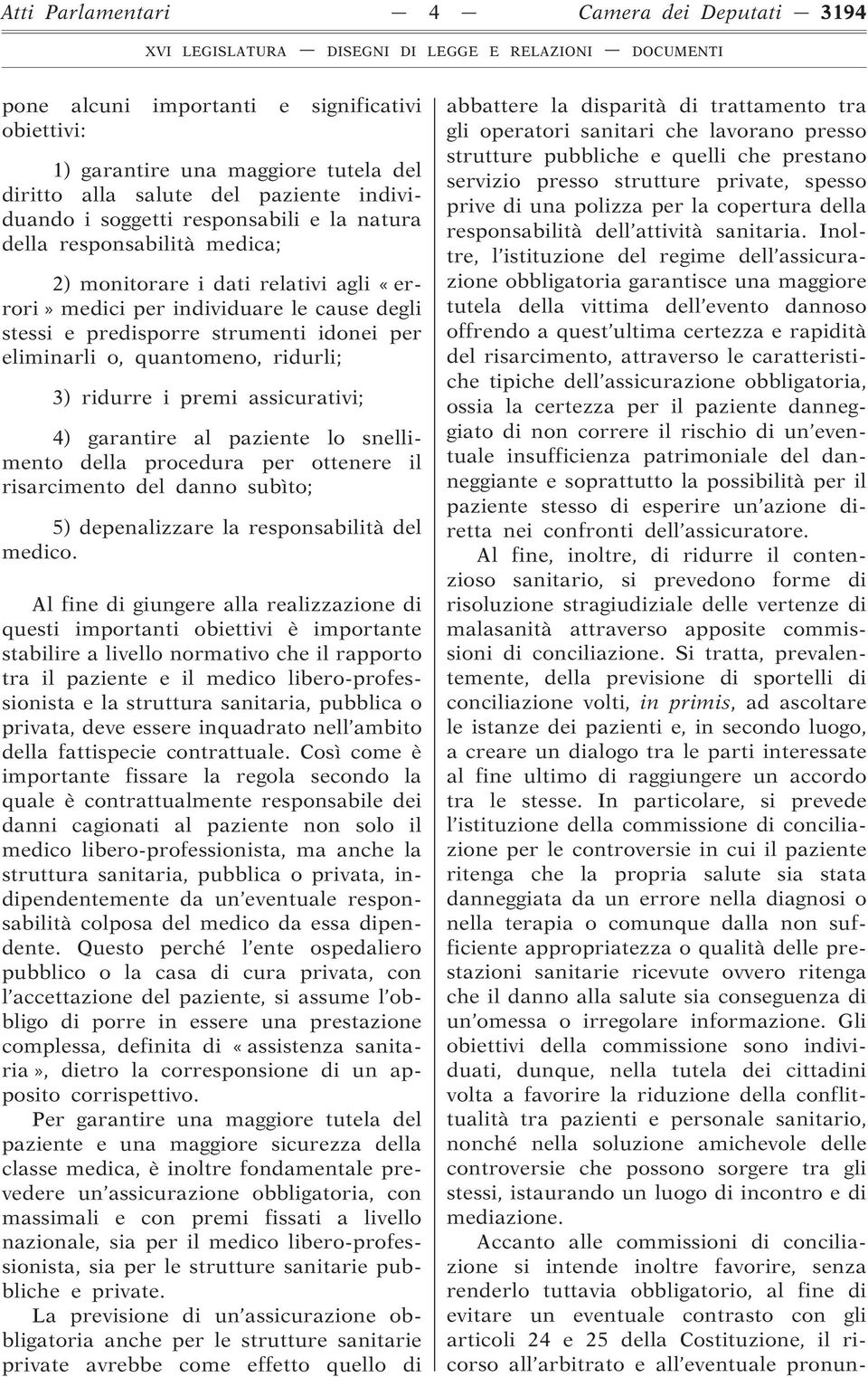 quantomeno, ridurli; 3) ridurre i premi assicurativi; 4) garantire al paziente lo snellimento della procedura per ottenere il risarcimento del danno subìto; 5) depenalizzare la responsabilità del