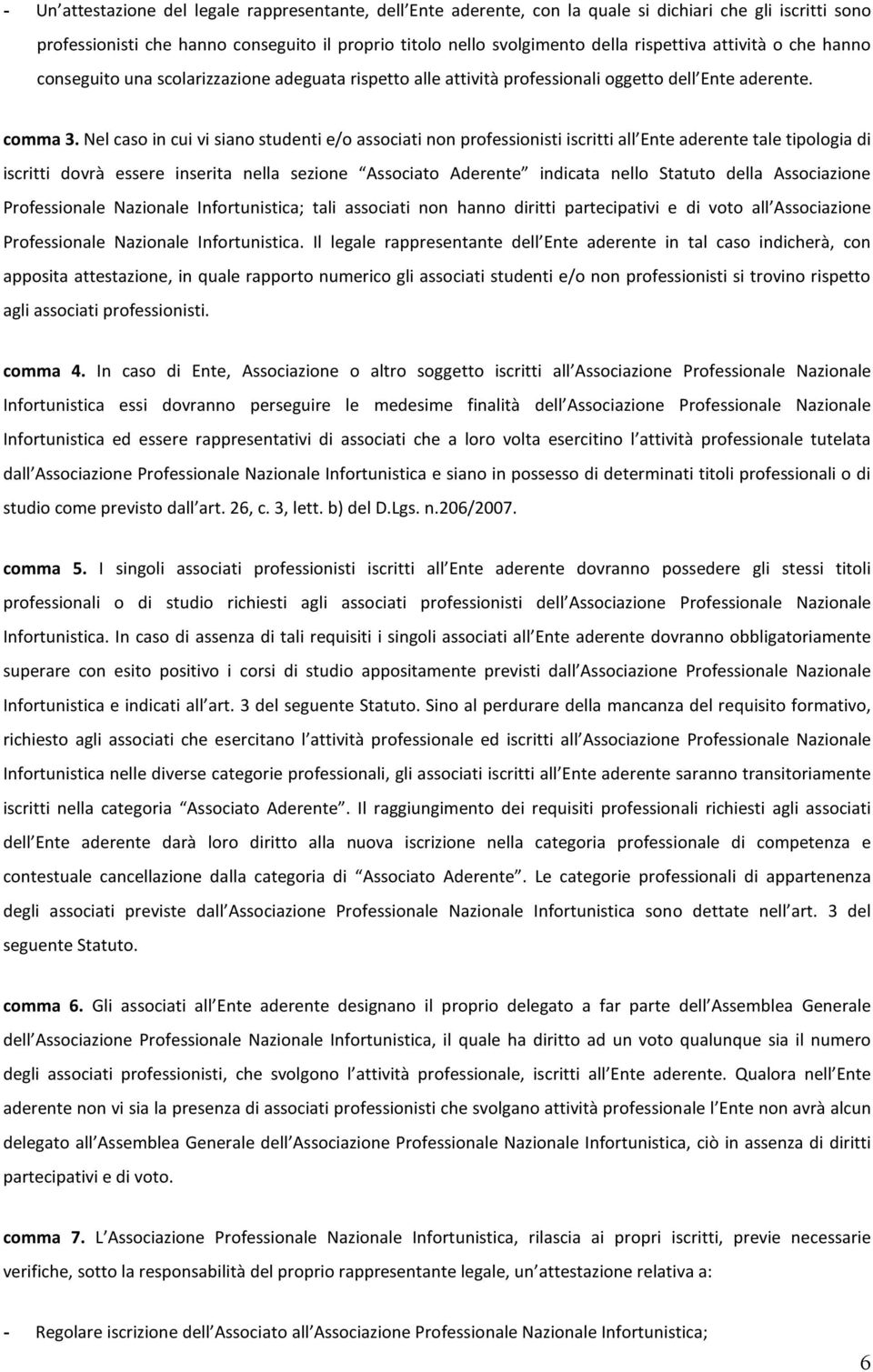 Nel caso in cui vi siano studenti e/o associati non professionisti iscritti all Ente aderente tale tipologia di iscritti dovrà essere inserita nella sezione Associato Aderente indicata nello Statuto