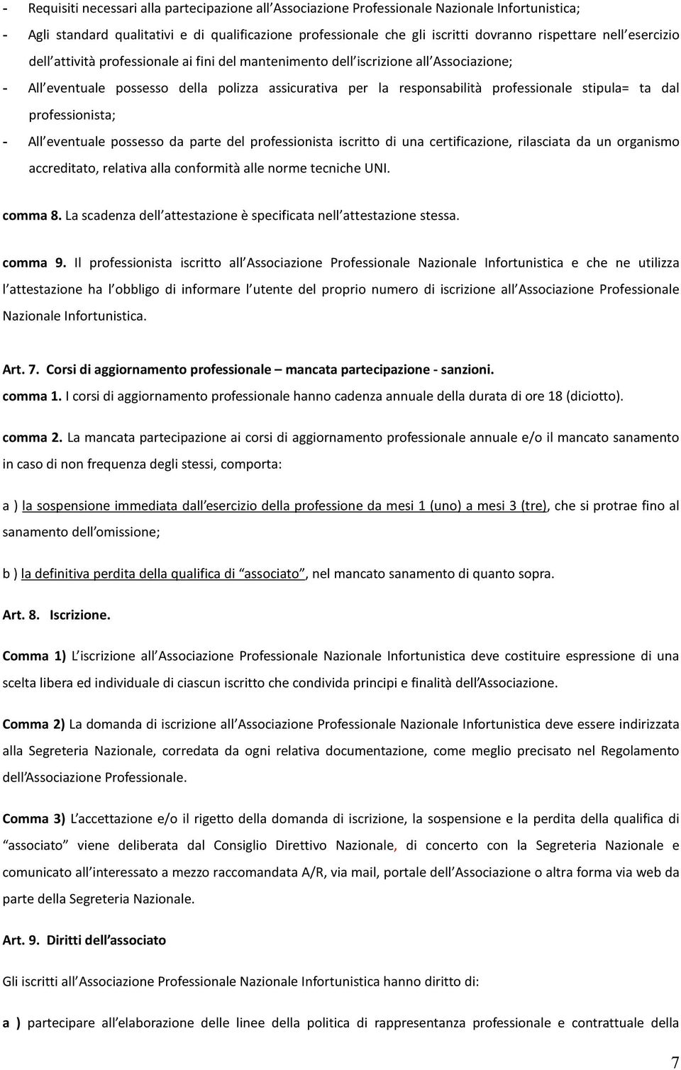 ta dal professionista; - All eventuale possesso da parte del professionista iscritto di una certificazione, rilasciata da un organismo accreditato, relativa alla conformità alle norme tecniche UNI.