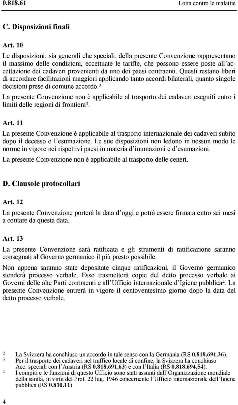 provenienti da uno dei paesi contraenti. Questi restano liberi di accordare facilitazioni maggiori applicando tanto accordi bilaterali, quanto singole decisioni prese di comune accordo.