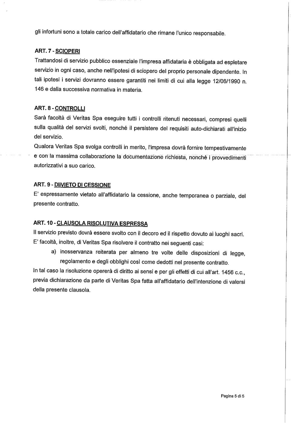 In tali ipotesi i servizi dovranno essere garantiti nei limiti di cui alia legge 12/06/1990 n. 146 e dalla successiva normativa in materia. ART.