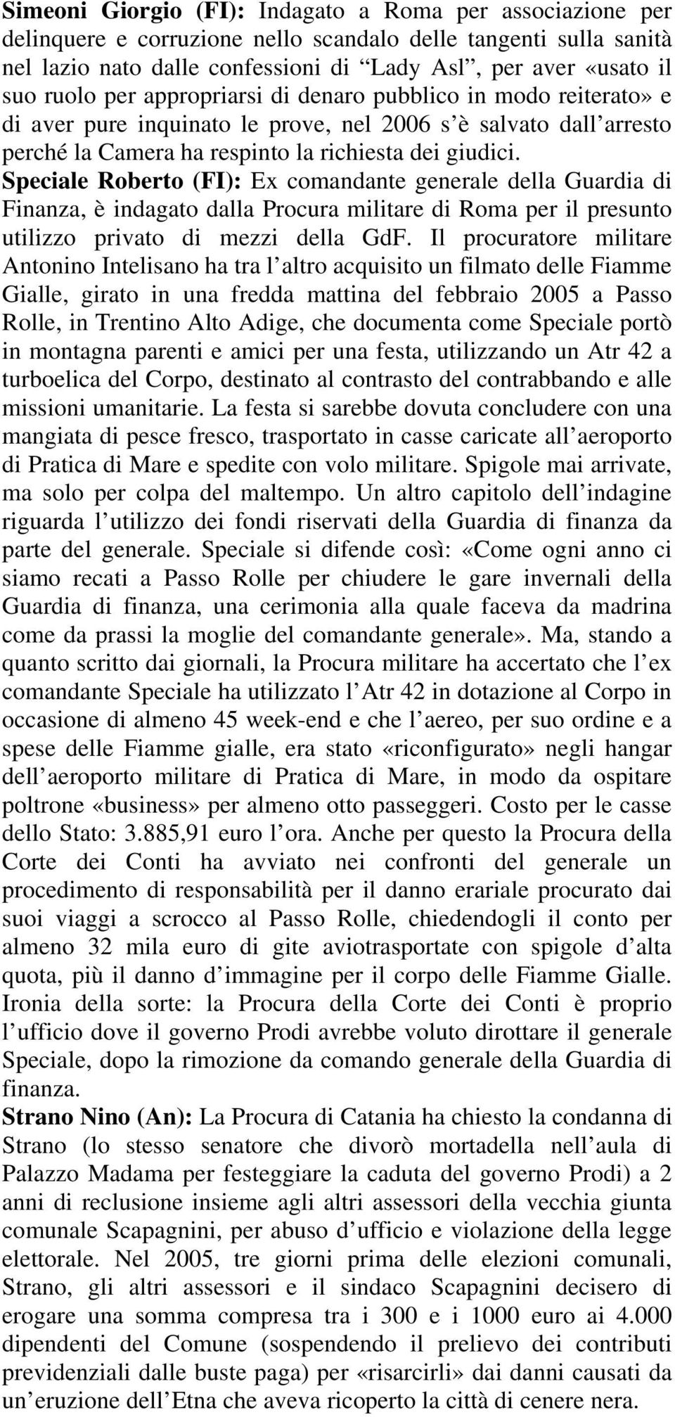 Speciale Roberto (FI): Ex comandante generale della Guardia di Finanza, è indagato dalla Procura militare di Roma per il presunto utilizzo privato di mezzi della GdF.